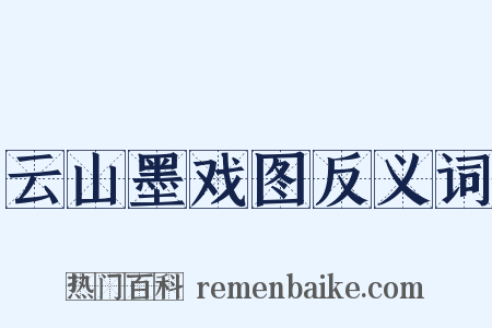 云山墨戏图反义词是什么意思的图片